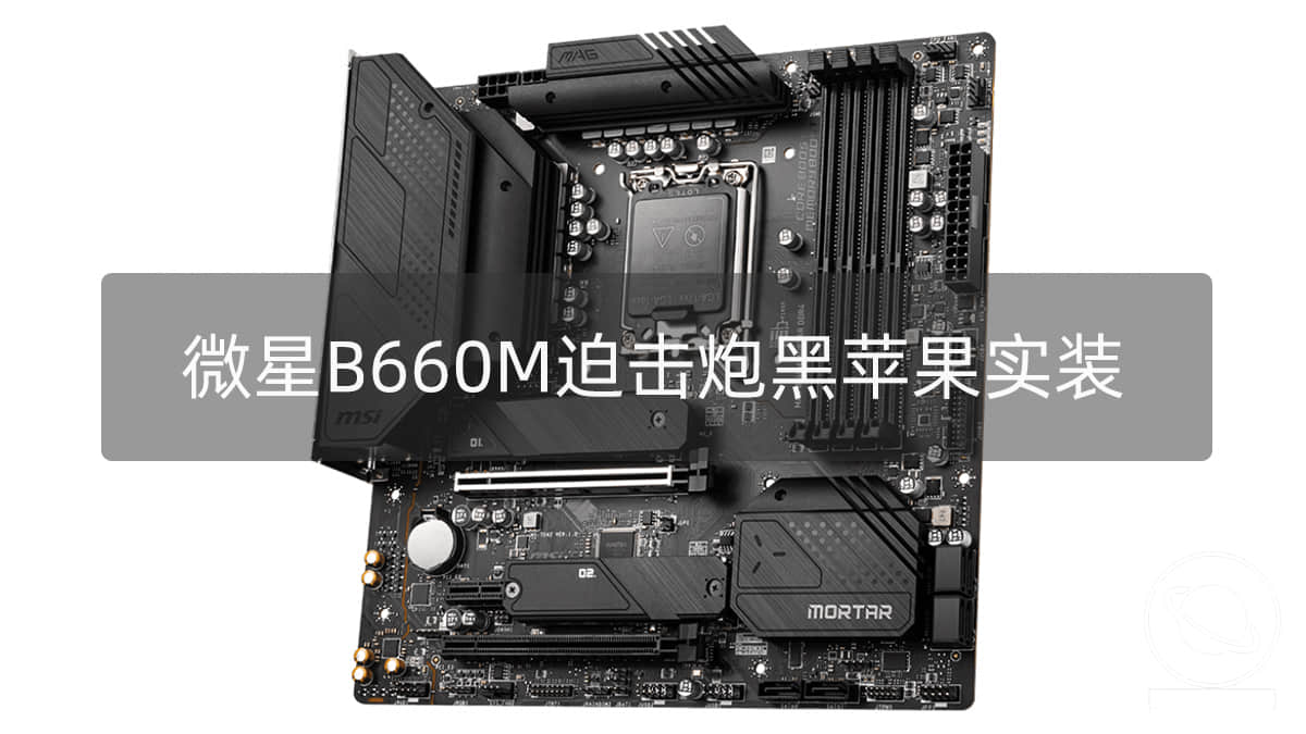 微星 MAG B660M MORTAR 实装 macOS Big Sur 11.7.3/Monterey 12.6.3/Ventura 13.2.1 经验分享